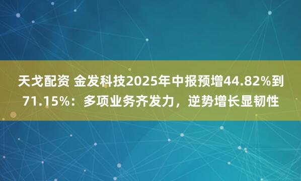 天戈配资 金发科技2025年中报预增44.82%到71.15%：多项业务齐发力，逆势增长显韧性