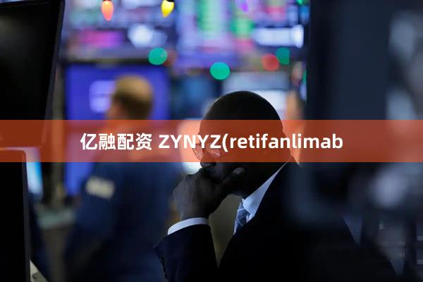 亿融配资 ZYNYZ(retifanlimab